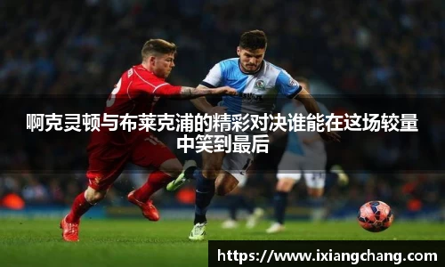 啊克灵顿与布莱克浦的精彩对决谁能在这场较量中笑到最后